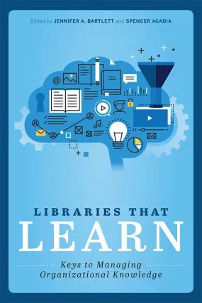 Managing Knowledge in Libraries: Strategies for Organizational Learning.