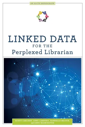 Linked Data for the Perplexed Librarian (An ALCTS Monograph)