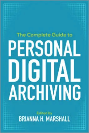 The Complete Guide to Personal Digital Archiving